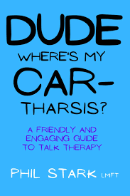 Book cover titled "Dude, Where's My Car-tharsis? A Friendly and Engaging Guide to Talk Therapy" by Phil Stark LMFT, on a blue background.